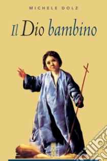 Il Dio bambino libro di Dolz Michele