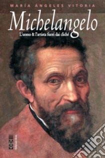 Michelangelo. L'uomo & l'artista fuori dai clichè libro di Vitoria María Ángeles