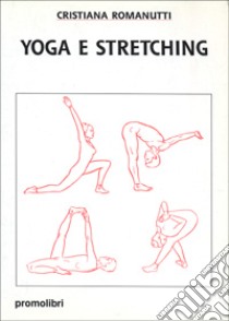 Yoga e stretching libro di Romanutti Cristiana