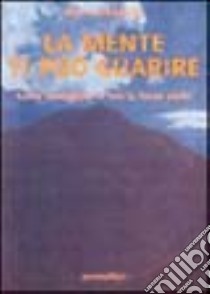 La mente ti può guarire. Come risvegliare in noi la forza vitale libro di Alexander Rolf