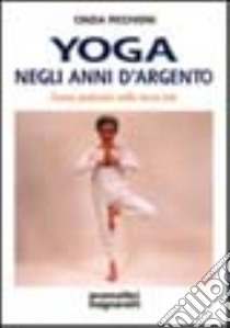 Yoga negli anni d'argento. Come praticare nella terza età libro di Picchioni Cinzia