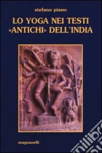 Lo yoga nei testi «antichi» dell'India libro di Piano Stefano