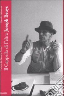 Il cappello di feltro. Joseph Beuys. Una vita raccontata libro di De Domizio Durini L. (cur.)