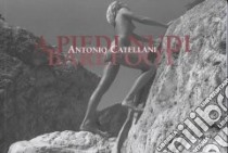 Antonio Catellani. A piedi nudi. Ediz. italiana e inglese libro di Colombo Cesare