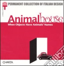 Animalhouse. When objects have animals' names. Catalogo della mostra (Milan, 10 May-8 September 2002) libro di Annicchiarico S. (cur.)