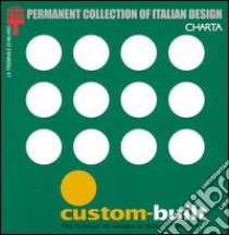 Custom-built. The concept of unique in Italian design. Catalogo della mostra (Milan, 8 April-13 July 2003) libro di Annicchiarico S. (cur.)