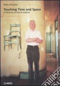 Touching time and space. A portrait of David Ireland libro di Klausner Betty