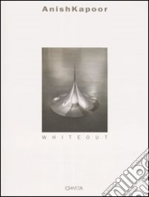 Anish Kapoor. Whiteout. Catalogo della mostra (New York, May 8-June 25 2004) libro di Vidler Anthony