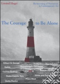 The courage to be alone. Re-inventing of narratives in contemporary art libro di Hegyi Lóránd; Milleth Catherine