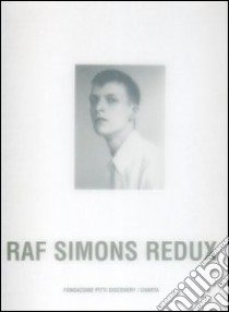 Raf Simons Redux. Catalogo del progetto. Ediz. inglese libro di De Potter Peter; Simons Raf; Frisa M. L. (cur.)