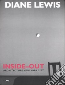 Diane Lewis. Inside-out. Architecture New York City. Ediz. illustrata libro di Lewis Diane; Vidler Anthony; Sherer Daniel