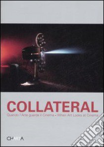 Collateral. Quando l'arte guarda il cinema. When art looks at Cinema. Catalogo della mostra (Milano, 2 febbraio-15 marzo 2007). Ediz. bilingue libro di Furstenberg Adelina von; Daneri Anna; Lissoni Andrea