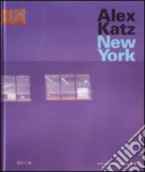 Alex Katz. New York. Catalogo della mostra (New York, 27 febbraio-20 maggio 2007). Ediz. illustrata libro di Thomas Rachel; Bonet Juan M.