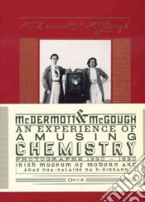 McDermott & McGough. An experience of amusing chemistry. Photographs 1990-1890. Ediz. illustrata libro di Higgs Matthew; Juncosa Enrique; Kissane Sean