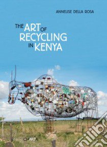 The art of recycling in Kenya. Ediz. italiana e inglese libro di Della Rosa Annelise