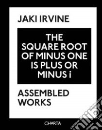 Jaki Irvine. The square root of minus one is plus or minus i. Assembled works. Ediz. illustrata libro di Irvine Jaki; Newman Michael; Glennie Sarah