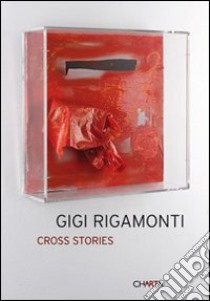 Gigi Rigamonti. Cross stories. Ediz. italiana e inglese libro di Gandini Manuela; Gandini Milli; Rigamonti Gigi