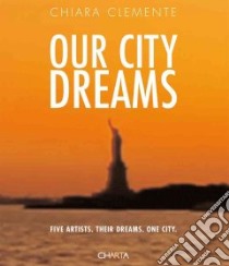 Our city dreams. Five artists. Their dreams. One city. Ediz. illustrata libro di Clemente Chiara