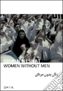 Shirin Neshat. Women without men. Ediz. illustrata libro di Azari Shoja; Heartney Eleanor; Neshat Shirin