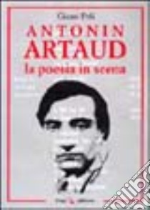 Antonin Artaud. La poesia in scena libro di Poli Gianni