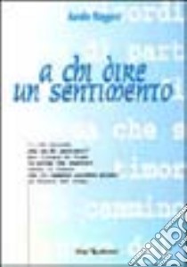 A chi dire un sentimento libro di Ruggero Aurelio