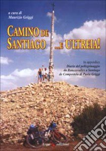 Camino de Santiago... e ultreia! libro di Griggi M. (cur.)