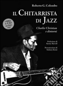 Il Chitarrista di jazz. Charlie Christian e dintorni. Con CD Audio libro di Colombo Roberto