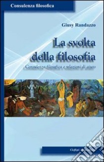 La svolta della filosofia. Consulenza filosofica e relazioni di aiuto libro di Randazzo Giusy