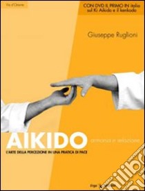 Aikido. Armonia e relazione. L'arte della percezione in una pratica di pace. Con DVD libro di Ruglioni Giuseppe