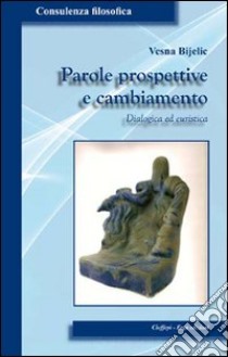 Parole prospettive e cambiamento. Dialogica ed euristica libro di Bijelic Vesna