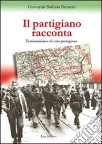 Il partigiano racconta. Testimonianze di un partigiano libro di Bazurro Giovanni B.