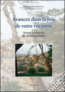 Avancez dans la joie de votre vocatione. Retraite sur les pas de Mgr de Marion Brésillac libro di Mandirola Renzo