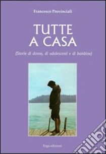 Tutte a casa libro di Provinciali Francesco