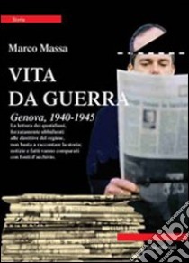 Vita da guerra. Genova, 1940-1945 libro di Massa Marco