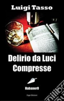 Delirio da luci compresse libro di Tasso Luigi