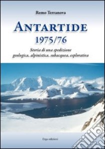 Antartide (1975-1976). Storia di una spedizione geologica, alpinistica, subacquea, esplorativa libro di Terranova Remo