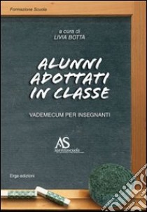 Alunni adottati in classe. Vademecum per insegnanti libro di Botta Livia