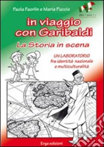 In viaggio con Garibaldi. La storia in scena. Un laboratorio fra identità nazionale e multiculturalità libro di Faorlin Paola; Puccio Maria