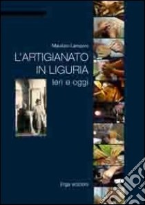 L'artigianato in Liguria. Ieri e oggi. Ediz. illustrata libro di Lamponi M. (cur.)