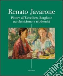 Renato Javarone. Pittore all'Uccelliera Borghese tra classicismo e modernità. Ediz. illustrata libro di Capannolo M. (cur.)