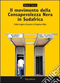 Il movimento della Consapevolezza nera in Sudafrica. Dalle origini al lascito di Stephen Biko libro di Turrin Silvia C.