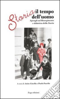 Storia. Il tempo dell'uomo. Spiragli sul Risorgimento libro di Faorlin Paola; Ginella A. (cur.)