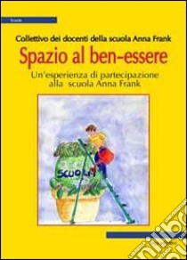 Spazio al ben-essere. Un'esperienza di partecipazione alla scuola Anna Frank libro