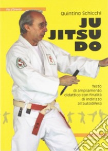 Ju jitsu do. Testo di ampliamento didattico con finalità di indirizzo all'autodifesa libro di Schicchi Quintino