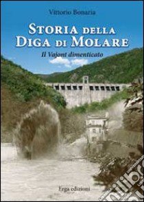 Storia della diga di Molare. Il Vajont dimenticato libro di Bonaria Vittorio