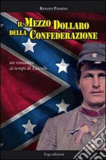 Il mezzo dollaro della Confederazione. Un racconto dei tempi di Lincoln libro di Panizza Renato