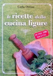 Le ricette della cucina ligure libro di Ottino Carla