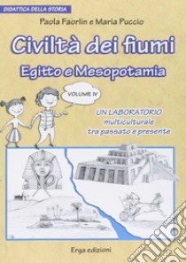 Civiltà dei fiumi. Egitto e Mesopotamia. Didattica della storia. Vol. 4 libro di Faorlin Paola; Puccio Maria