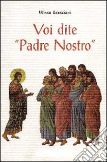 Voi dite «Padre Nostro» libro di Bresciani Ulisse