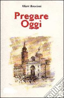 Pregare oggi libro di Bresciani Ulisse